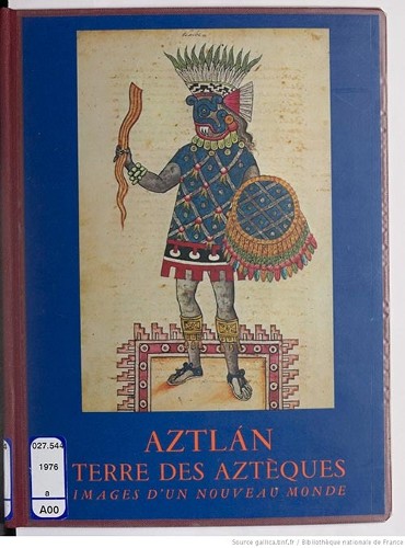 Imagen de Aztlán, terre des Aztèques: images d'un nouveau monde: [exposition], Paris, [4 septembre] 1976-[2 janvier 1977], Bibliothèque nationale / catalogue par Marie-Rose Séguy; avec la collaboration de Mireille Simoni-Abbat; préface de Georges Le Rider