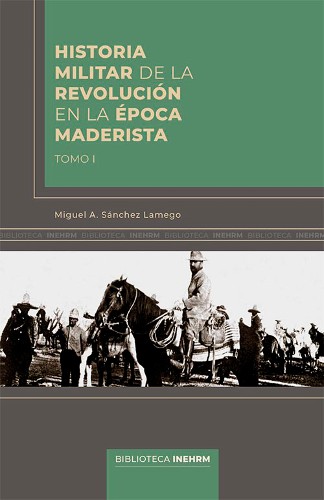 Imagen de Historia militar de la Revolución en la época maderista, Tomo I (propio)