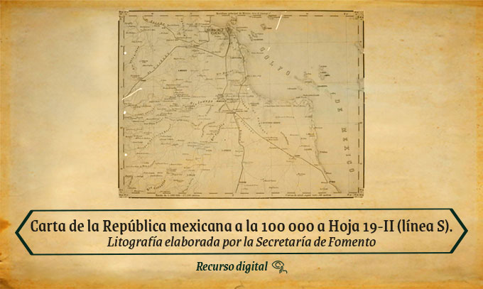 Carta de la Repúbica mexicana a la 100,000 a Hoja 19-II (línea S). Litografía elaborada por la Secretaría de Fomento.